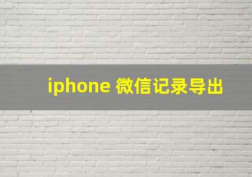 iphone 微信记录导出